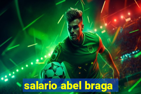 salario abel braga